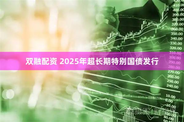 双融配资 2025年超长期特别国债发行